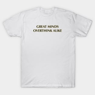 Great Minds Overthink Alike T-Shirt